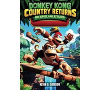 DONKEY KONG COUNTRY RETURNS HD SPIELANLEITUNG: Entschlüsselung von Geheimnissen, Speedrun-Taktiken, fortgeschrittenes Jump'n'Run und das Meistern jeder Herausforderung im Spiel