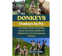 DONKEYS: A Complete Guide to Breeding, Caring, Nurturing, Health, and Habitat Set Up For the Amazing Donkeys