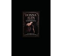 DONNA ALFA: IL PERCORSO DI TRASFORMAZIONE: Un Viaggio Completo verso l’Empowerment Femminile, l’Indipendenza e la Realizzazione di Sé