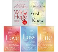 Donna Ashworth Collection 5 Books Set (Wild Hope, I Wish I Knew, Love, Loss, Life)
