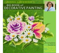 Donna Dewberry's Big Book of Decorative Painting: A Complete Guide to One-Stroke Tips & Techniques