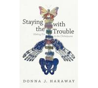 Donna J. Haraway Staying with the Trouble (Poche) Experimental Futures