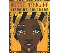Donne Africane Libro Da Colorare: Ritratti Di Donne Nere Da Colorare - Per Rilassarsi E Ridurre Lo Stress Album Da Colorare Antistress Per Adulti, Adolescenti E Ragazze Moda Africana - Per Celebra