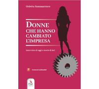 Donne che hanno cambiato l'impresa. Interviste di oggi e storie di ieri. Con contenuti multimediali