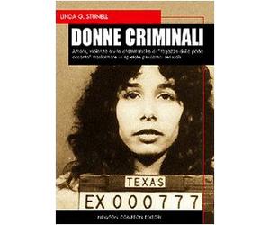 Donne criminali. Amore, violenza e vite drammatiche di «ragazze della porta accanto» trasformate in spietate predatrici sessuali