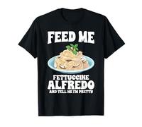 Donne-moi des fettuccine Alfredo et dis-moi que je suis jolie T-Shirt
