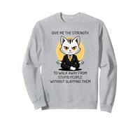 Donne-moi la force de m'éloigner des gens stupides Sweatshirt