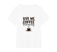 Donne-Moi Un café ou Donne-Moi la Mort Un Accro à la caféine drôle T-Shirt, Femme Grandes Tailles, Blanc, 1X