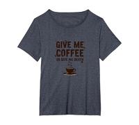 Donne-Moi Un café ou Donne-Moi la Mort Un Accro à la caféine drôle T-Shirt, Femme Grandes Tailles, Bleu Chiné, 6X