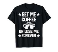 Donne-Moi Un café ou perds Moi pour Toujours T-Shirt
