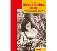 Donne nella resistenza in Piemonte. Infermiere, staffette partigiane, madri coraggio, deportate, combattenti, martiri