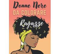 Donne Nere Da Colorare Ragazze: Ritratti Di Donne Africane Da Colorare - Per Rilassarsi E Ridurre Lo Stress Album Da Colorare Antistress Per Adulti, Adolescenti E Ragazze Moda Africana - Per Celeb