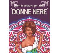 Donne Nere Libro Da Colorare Per Adulti: Bellissimi Ritratti Di Donne Africane Italiane Un Libro Da Colorare Per Adulti Che Celebra Le Regine Nere E ... (Libro Da Colorare Di Belle Donne Africane)