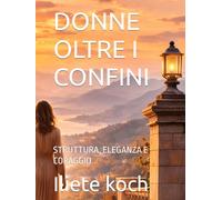 DONNE OLTRE I CONFINI: STRUTTURA, ELEGANZA E CORAGGIO