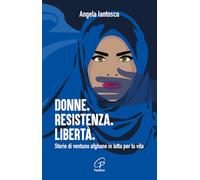 Donne. Resistenza. Libertà. Storie di ventuno afghane in lotta per la vita