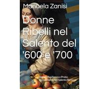 Donne Ribelli nel Salento del '600 e '700: Voci di Resilienza e Proto-Femminismo nel Salento Barocco