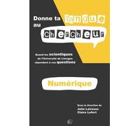 Donne Ta Langue Au Chercheur - Quand Les Scientifiques De L'université De Limoges Répondent À Vos Questions : Thématique Numérique