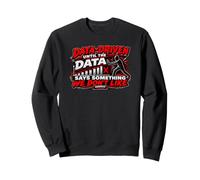 Données pilotées jusqu'à ce qu'elles Disent Quelque Chose Que Nous n'aimons Pas Sweatshirt