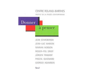Donner à penser. Jean Starobinski, Jean-Luc Marion, Marian Hobson, Roger-Pol Droit, Jürgen Trabant, Pascal Quignard, Giorgio Agamben