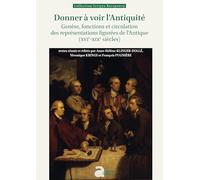 Donner à voir l'Antiquité: Genèse, fonctions et circulation des représentations figurées de l'Antique (XVIe-XIXe siècle)
