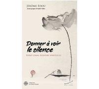 Donner à voir le silence - Esprit Chan, peinture spirituelle Jérôme Edou (Auteur), André Velter (Préface)