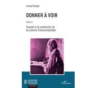 Donner à voir Tome 2 - Husserl à la recherche de la science transcendantale - Arkadi Nedel - L'harmattan - broché - Etude