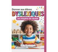 Donner aux élèves dyslexiques les moyens de réussir: Stratégies pratiques pour les parents et les enseignants afin de favoriser la confiance en lecture et l'apprentissage tout au long de la vie
