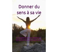 Donner du sens à sa vie: Comprendre son histoire, dépasser ses blocages et construire son projet de vie