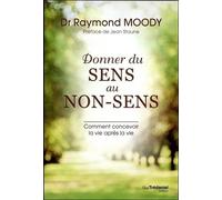 Donner Du Sens Au Non-Sens - Comment Concevoir La Vie Après La Vie