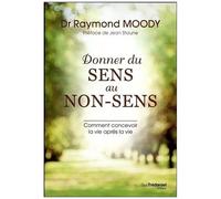 Donner Du Sens Au Non-Sens - Comment Concevoir La Vie Après La Vie