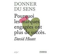 Donner du sens - pourquoi les Pourquoi les marques engagées ont plus de succès - David Hieatt - Pyramyd - broché - Guide