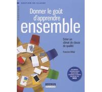 Donner le goût d'apprendre ensemble: Créer un climat de classe de qualité