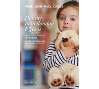 Donner mon doudou à Jésus Un éveil à la foi chrétienne - Jean-Paul Cazes - Salvator - broché - Essai