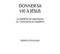DONNER SA VIE À JÉSUS: Le baptême de repentance & l’importance du baptême