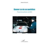 Donner sa vie au quotidien – Travail de policier de BAC – L'Harmattan