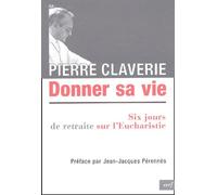 Donner Sa Vie - Six Jours De Retraite Sur L'eucharistie