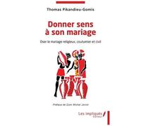 Donner Sens À Son Mariage - Oser Le Mariage, Religieux, Coutumier Et Civil