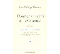 Donner un sens à l'existence: ou pourquoi Le Petit Prince est le plus grand traité de métaphysique du XXè siècle
