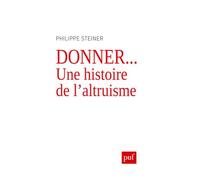 Donner... Une histoire de l'altruisme La grande performation - Philippe Steiner - Puf - broché - Essai