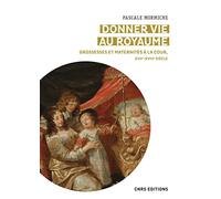 Donner vie au royaume - Grossesses et maternités à la Cour, XVIIe-XVIIIe siècle