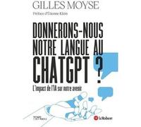 Donnerons-nous notre langue au ChatGPT ? Gilles Moyse (Auteur), Etienne Klein (Préface)