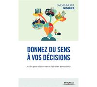 Donnez du sens à vos décisions 7 clés pour discerner et faire les bons choix - Sylvie-Nuria Noguer - Eyrolles - broché - Guide