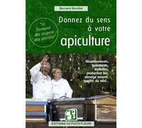 Donnez du sens à votre apiculture Nourrissements, traitements, maladies, production bio, élevage naturel, qualité du miel... - Bernard Nicollet - Puits Fleuri - broché - Guide