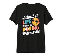 Donnez-Le, la Vie Serait ennuyeuse sans Moi. drôle, T-Shirt Haut de Gamme