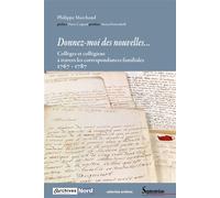 Donnez-moi des nouvelles... Collèges et collégiens à travers les correspondances familiales 1767-1787. Préface Pierre Caspard, postface Alexis Donetzkoff - Philippe Marchand - Presses Universitaires D