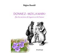 Donnez-moi la main !: Sur les sentiers de la guerre et de l'amour