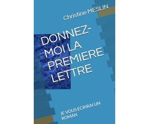 DONNEZ-MOI LA PREMIERE LETTRE: JE VOUS ECRIRAI UN ROMAN
