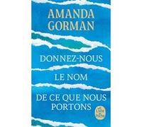 Donnez-nous le nom de ce que nous portons Amanda Gorman (Auteur)
