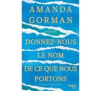 Donnez-nous le nom de ce que nous portons Amanda Gorman (Auteur)