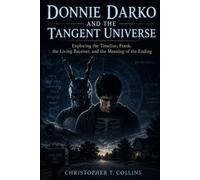 Donnie Darko and the Tangent Universe: Exploring the Timeline, Frank, the Living Receiver, and the Meaning of the Ending